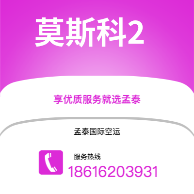 丽江市到莫斯科2空运公司|丽江市至俄罗斯莫斯科2航空运输2